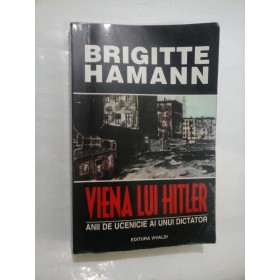 VIENA LUI HITLER -ANII DE UCENICIE AI UNUI DICTATOR - Brigitte Hamann